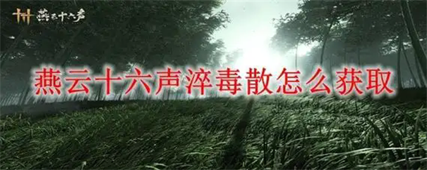 燕云十六聲 淬毒散獲取全攻略-景澄手游網(wǎng)